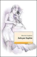 Solo per Sophia di Maurizio Scaglione edito da Gruppo Albatros Il Filo