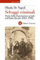 Selvaggi criminali. Storia della deportazione penale nell'Italia liberale (1861-1900) di Olindo De Napoli edito da Laterza