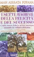 I sette baobab della felicità. Come essere felici e avere successo secondo la cultura africana di Mah A. Fofana edito da Edizioni Segno