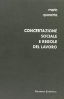 Concertazione sociale e regole del lavoro di Mario Quaranta edito da Editoriale Scientifica