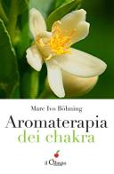 Aromaterapia dei chakra di Marc Ivo Böhning edito da Il Ciliegio