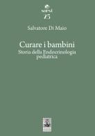 Curare i bambini. Storia della endocrinologia pediatrica di Salvatore Di Maio edito da Giannini Editore