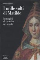 I mille volti di Matilde. Immagini di un mito nei secoli di Paolo Golinelli edito da 24 Ore Cultura