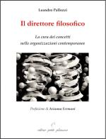 Il direttore filosofico. La cura dei concetti nelle organizzazioni contemporanee di Leandro Pallozzi edito da Petite Plaisance
