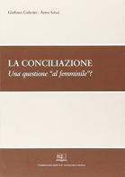 La conciliazione. Una questione «al femminile»? di Giuliana Galeotti, Anna Scisci edito da EDUCatt Università Cattolica