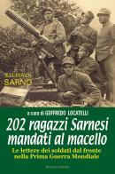 202 ragazzi Sarnesi mandati al macello. Le lettere dei soldati dal fronte nella prima guerra mondiale. Ediz. illustrata di Goffredo Locatelli edito da Tipografia Buonaiuto