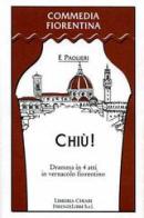 Chiù. Dramma in quattro atti in vernacolo fiorentino di Ferdinando Paolieri edito da Libreria Chiari