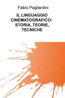 Il linguaggio cinematografico: storia, teorie, tecniche di Fabio Pagliardini edito da ilmiolibro self publishing
