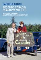 Secondo Casadei, «Romagna mia» e io. In viaggio con mamma sulle tracce di un genio semplice di Gabriele Dadati edito da Baldini + Castoldi