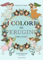 I colori di Perugino. 500 anni. Coloring book da 14 a 99 anni. Ediz. illustrata di Francesco Cotana edito da Morlacchi