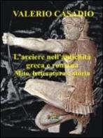 L' arciere nell'antichità greca e romana. Mito, letteratura e storia di Valerio Casadio edito da Evoè