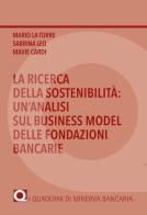 La ricerca della sostenibilità: un'analisi sul business model delle fondazioni bancarie di Mario La Torre, Sabrina Leo, Mavie Cardi edito da Minerva Bancaria