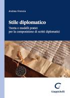 Stile diplomatico. Teoria e modelli pratici per la composizione di scritti diplomatici di Andrea Francia edito da Giappichelli