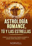 Astrología romance, tú y las estrellas. Cómo la astrología puede ayudarte a ganar amor, riqueza y fama di Norvell edito da StreetLib