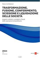 Trasformazione, fusione, conferimento, scissione e liquidazione delle società. Aspetti civilistici, contabili e fiscali delle operazioni straordinarie di Marco Confalonieri edito da Il Sole 24 Ore