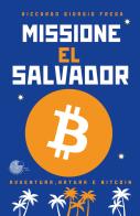 Missione El Salvador. Avventura, natura e bitcoin di Riccardo Giorgio Frega edito da La Memoria del Mondo