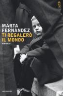 Ti regalerò il mondo di Marta Fernández edito da Mondadori