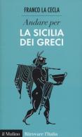 Andare per la Sicilia dei greci di Franco La Cecla edito da Il Mulino