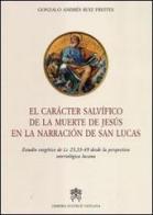 El caracter salvifico de la muerte de Jesus en la narracion de San Lucas di Gonzalo A. Ruiz Freites edito da Libreria Editrice Vaticana