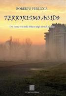 Terrorismo acido. Una storia vera nella Milano degli anni di piombo di Roberto Ferlicca edito da Il Convivio