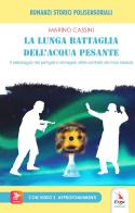 La lunga battaglia dell'acqua pesante. Con video e materiale digitale per download e accesso on line di Marino Cassini edito da ERGA