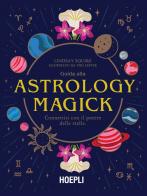 Guida alla Astrology Magick. Connettiti con il potere delle stelle di Lindsay Squire edito da Hoepli