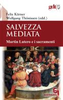 Salvezza mediata. Martin Lutero e i sacramenti edito da Queriniana