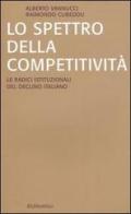 Lo spettro della competitività. Le radici istituzionali del declino italiano di Alberto Vannucci, Raimondo Cubeddu edito da Rubbettino