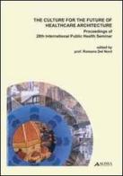 The culture for the future of healthcare architecture. Proceedings of the 28th international public health seminar edito da Alinea