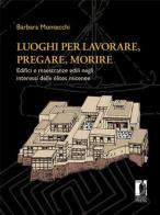 Luoghi per lavorare, pregare, morire. Edifici e maestranze edili negli interessi delle élites micenee di Barbara Montecchi edito da Firenze University Press