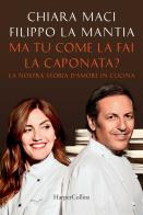 Ma tu come la fai la caponata? La nostra storia d'amore in cucina di Chiara Maci, Filippo La Mantia edito da HarperCollins Italia