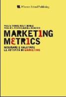 Marketing metrics. Misurare e valutare le attività di marketing di Paul W. Farris, Neil T. Bendle, Phillip E. Pfeifer edito da Pearson