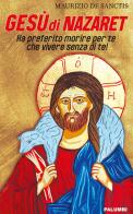 Gesù di Nazaret. Ha preferito morire per te che vivere senza di te! di Maurizio De Sanctis edito da Edizioni Palumbi