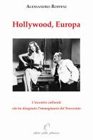 Hollywood, Europa. L'incontro culturale che ha disegnato l'immaginario del Novecento di Alessandro Roffeni edito da Petite Plaisance
