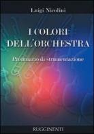 I colori dell'orchestra. Prontuario di strumentazione di Luigi Nicolini edito da Rugginenti