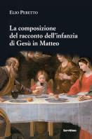 La composizione del racconto dell'infanzia di Gesù in Matteo. Persone e struttura, tempi e luoghi, riscontri e messaggio (tracce per una lettura tematica) di Elio Peretto edito da Servitium Editrice