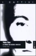 Yoko Ono. La donna che uccise i Beatles di Fabio Alcini edito da Bevivino