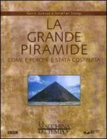 La grande piramide. Come e perché è stata costruita di Kevin Jackson, Jonathan Stamp edito da RTI-Reti Televisive It.