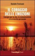 Il coraggio delle emozioni. Energie per la vita, la comunicazione e la crescita personale di Daniele Trevisani edito da Franco Angeli