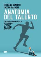 Anatomia del talento. Crescere giovani atleti attraverso le storie dei grandi campioni di Stefano Armuzzi, Iacopo Casadei edito da Ultra