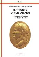 Il trionfo di Vespasiano. La battaglia di Cremona 24 ottobre 69 d. C. di Pierluigi Romeo Di Colloredo Mels edito da Chillemi