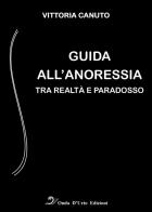 Guida all'anoressia. Tra realtà e paradosso di Vittoria Canuto edito da Onda d'Urto Edizioni