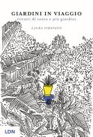 Giardini in viaggio. Ritratti di cento e più giardini. Ediz. illustrata di Laura Pirovano edito da Libreria della Natura