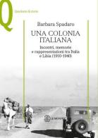 Una colonia italiana. Incontri, memorie e rappresentazioni tra Italia e Libia di Barbara Spadaro edito da Mondadori Education