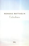 Cielochiaro di Romano Battaglia edito da BUR Biblioteca Univ. Rizzoli