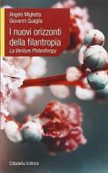 I nuovi orizzonti della filantropia. La Venture Philanthropy di Angelo Miglietta, Giovanni Quaglia edito da Cittadella