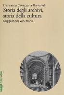 Storia degli archivi, storia della cultura. Suggestioni veneziane di Francesca Cavazzana Romanelli edito da Marsilio