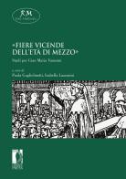«Fiere vicende dell'età di mezzo». Studi per Gian Maria Varanini edito da Firenze University Press
