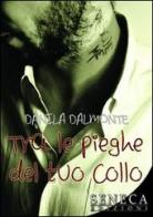 Tra le pieghe del tuo collo di Danila Dalmonte edito da Seneca Edizioni