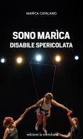 Sono Marìca disabile spericolata di Marìca Catalano edito da Edizioni La Meridiana
